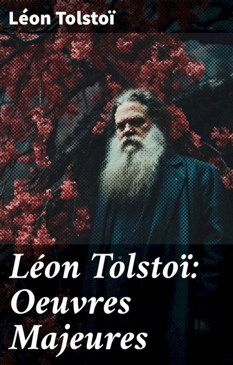 Léon Tolstoï: Oeuvres Majeures(Kobo/電子書)