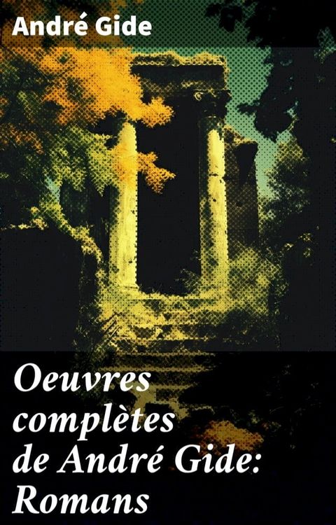 Oeuvres compl&egrave;tes de Andr&eacute; Gide: Romans(Kobo/電子書)