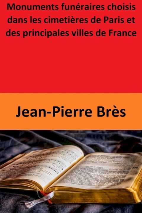 Monuments funéraires choisis dans les cimetières de Paris et des principales villes de France(Kobo/電子書)