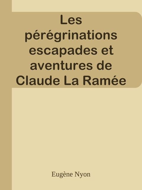 Les p&eacute;r&eacute;grinations escapades et aventures de Claude La Ram&eacute;e et de son cousin Labiche(Kobo/電子書)