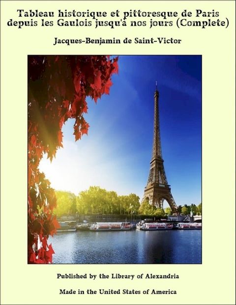 Tableau historique et pittoresque de Paris depuis les Gaulois jusqu'à nos jours (Complete)(Kobo/電子書)