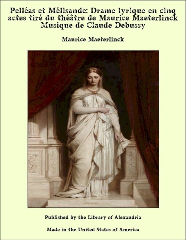  Pelléas et Mélisande: Drame lyrique en cinq actes tiré du théâtre de Maurice Maeterlinck Musique de Claude Debussy(Kobo/電子書)