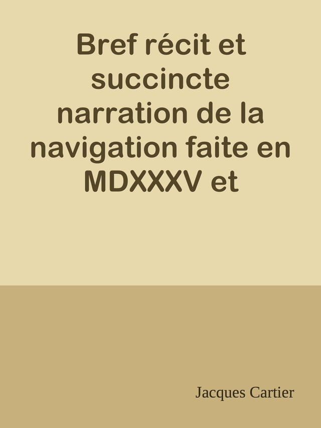  Bref r&eacute;cit et succincte narration de la navigation faite en MDXXXV et MDXXXVI par le capitaine Jacques Cartier aux &icirc;les de Canada, Hochelaga, Saguenay et autres(Kobo/電子書)