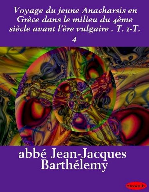 Voyage du jeune Anacharsis en Grèce dans le milieu du 4ème siècle avant l'ère vulgaire . T. 1-T. 4(Kobo/電子書)