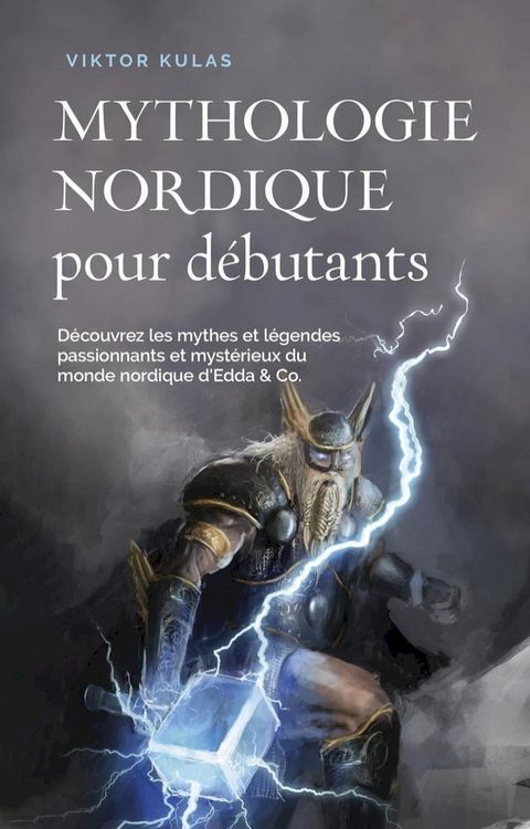 Mythologie nordique pour d&eacute;butants D&eacute;couvrez les mythes et l&eacute;gendes passionnants et myst&eacute;rieux du monde nordique d'Edda & Co.(Kobo/電子書)