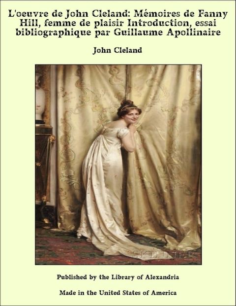 L'oeuvre de John Cleland: M&eacute;moires de Fanny Hill, femme de plaisir Introduction, essai bibliographique par Guillaume Apollinaire(Kobo/電子書)