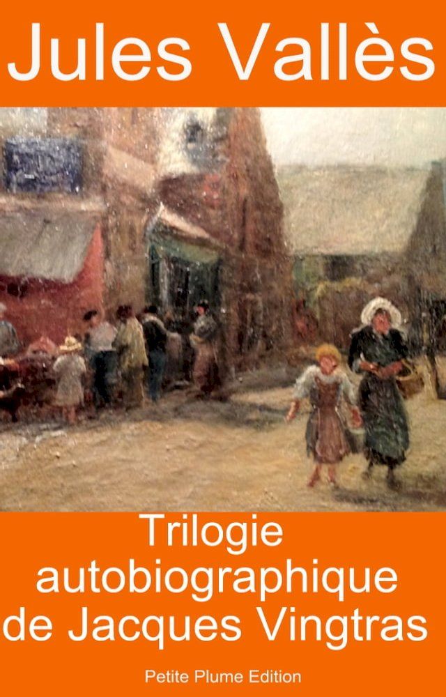  Trilogie autobiographique de Jacques Vingtras, l'Enfant, le Bachelier, l'Insurgé(Kobo/電子書)