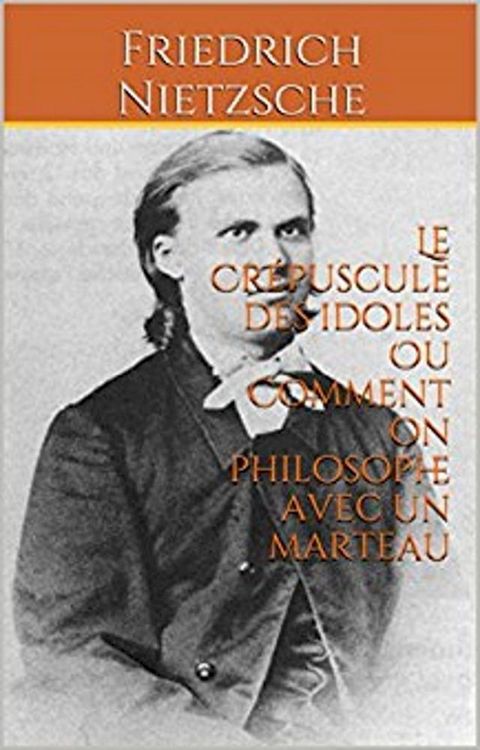 Le Cr&eacute;puscule des idoles Ou Comment on philosophe avec un marteau(Kobo/電子書)