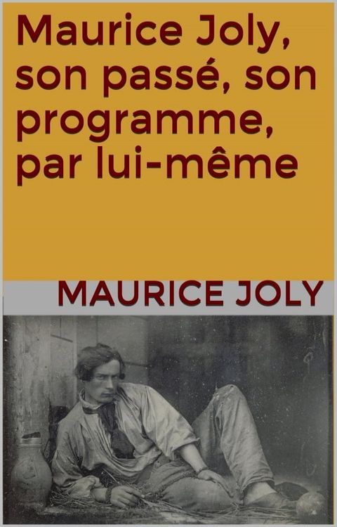 Maurice Joly, son passé, son programme, par lui-même(Kobo/電子書)