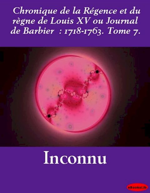 Chronique de la R&eacute;gence et du r&egrave;gne de Louis XV : 1718-1763. Tome 7. (1)(Kobo/電子書)