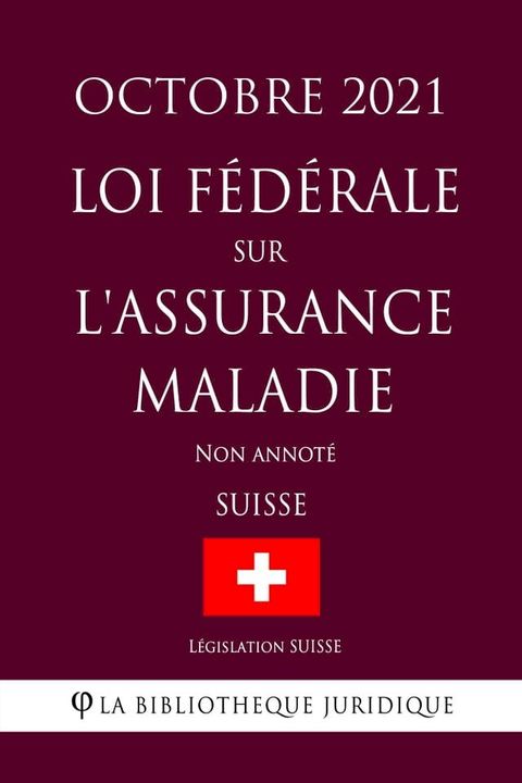 Loi f&eacute;d&eacute;rale sur l'assurance-maladie (Suisse) (Octobre 2021) Non annot&eacute;(Kobo/電子書)