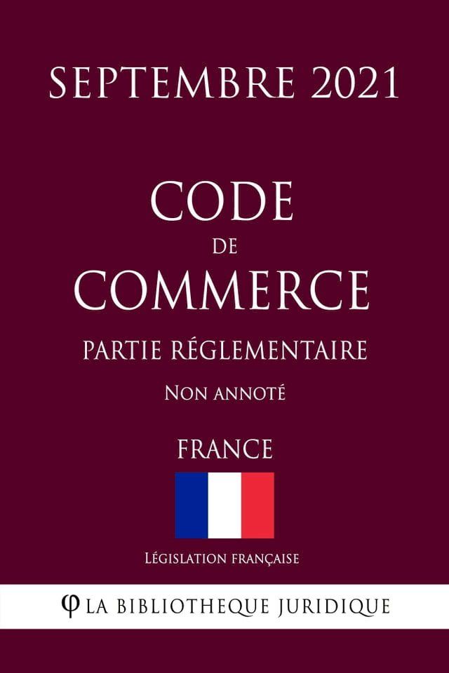  Code de commerce (Partie réglementaire) (France) (Septembre 2021) Non annoté(Kobo/電子書)