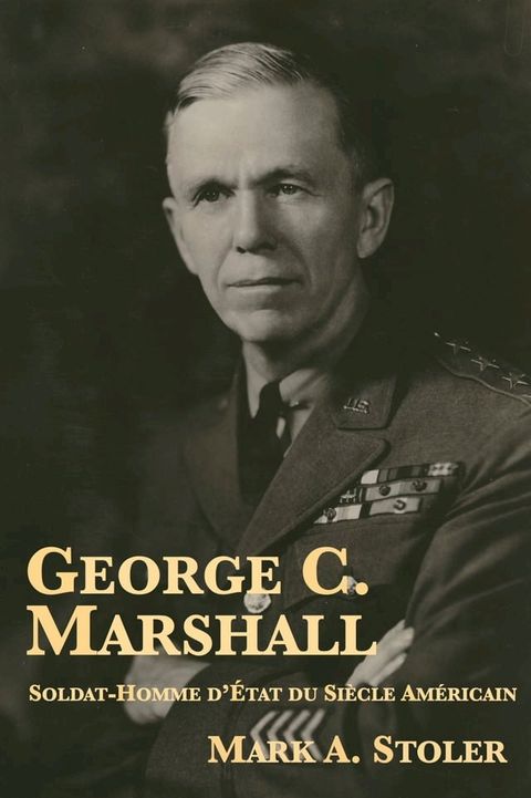 George C. Marshall : Soldat-Homme d’&Eacute;tat du Si&egrave;cle Am&eacute;ricain(Kobo/電子書)