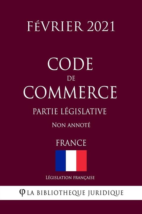 Code de commerce (Partie l&eacute;gislative) (France) (F&eacute;vrier 2021) Non annot&eacute;(Kobo/電子書)