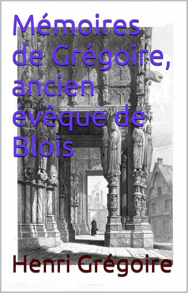  Mémoires de Grégoire, ancien évêque de Blois(Kobo/電子書)