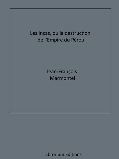 Les Incas, ou la Destruction de l'Empire du P&eacute;rou(Kobo/電子書)