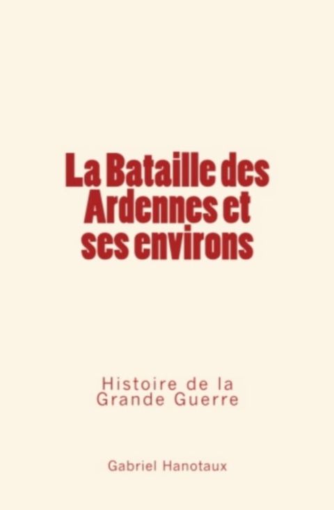 La Bataille des Ardennes et ses environs – Histoire de la Grande Guerre(Kobo/電子書)