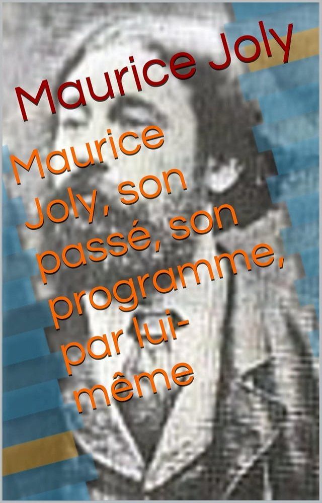  Maurice Joly, son passé, son programme, par lui-même(Kobo/電子書)