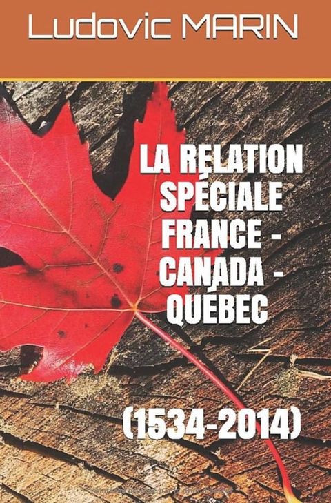 La relation spéciale France - Canada - Québec (1534-2014)(Kobo/電子書)