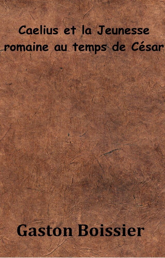  Cælius et la Jeunesse romaine au temps de César(Kobo/電子書)