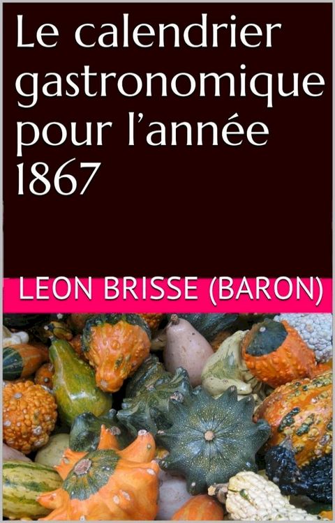 Le calendrier gastronomique pour l’ann&eacute;e 1867(Kobo/電子書)