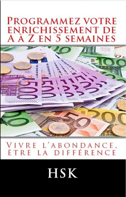 PROGRAMMEZ VOTRE ENRICHISSEMENT DE A &agrave; Z EN 5 SEMAINES(Kobo/電子書)