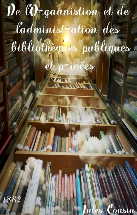 De l’Organistion et de l’administration des biblioth&egrave;ques publiques et priv&eacute;es(Kobo/電子書)