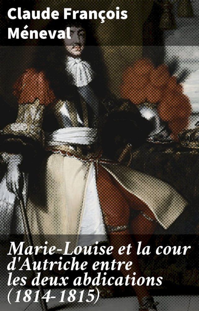  Marie-Louise et la cour d'Autriche entre les deux abdications (1814-1815)(Kobo/電子書)