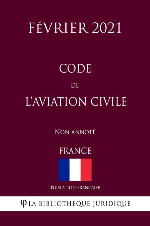 Code de l'aviation civile (France) (F&eacute;vrier 2021) Non annot&eacute;(Kobo/電子書)