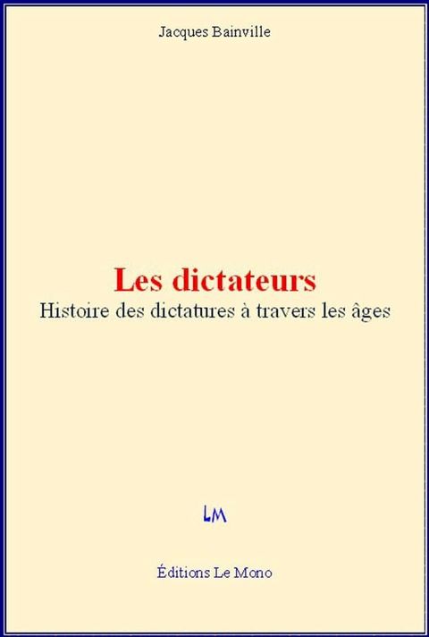 Les dictateurs - Histoire des dictatures &agrave; travers les &acirc;ges(Kobo/電子書)