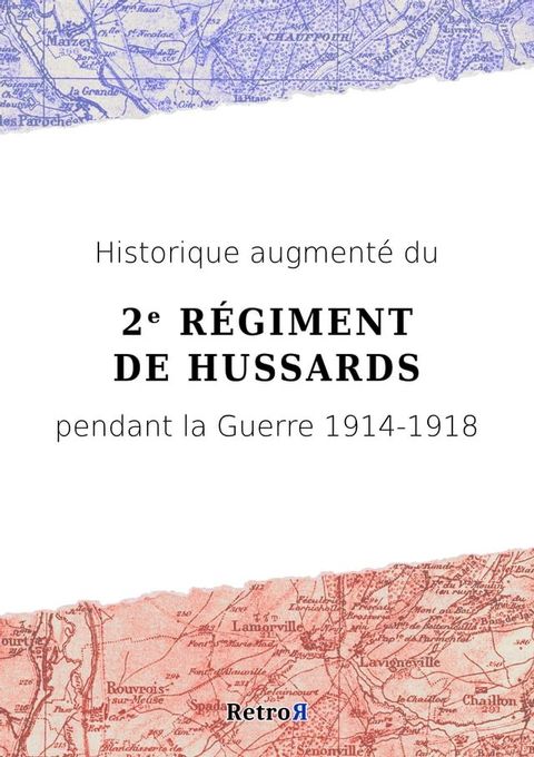 Historique augment&eacute; du 2ᵉ R&eacute;giment de Hussards pendant la Guerre 1914-1918(Kobo/電子書)