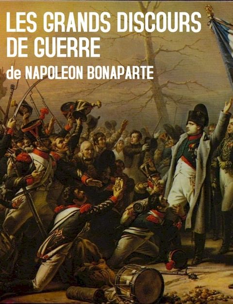 Les Grands Discours de Guerre de Napoleon Bonaparte(Kobo/電子書)