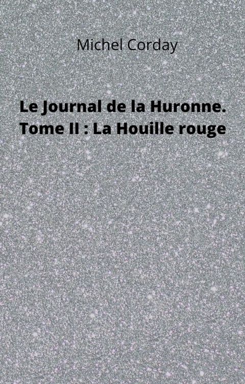 Le Journal de la Huronne. Tome II : La Houille rouge(Kobo/電子書)