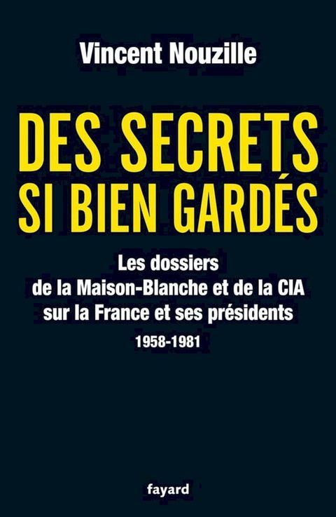 Des secrets si bien gardés. Les dossiers de la CIA et de la Maison-Blanche(Kobo/電子書)