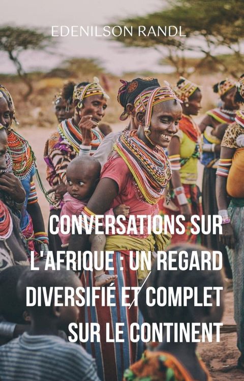 Conversations sur l'Afrique : un Regard Diversifi&eacute; et Complet sur le Continent(Kobo/電子書)