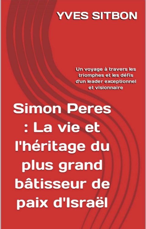 Simon Peres : La vie et l'h&eacute;ritage du plus grand b&acirc;tisseur de paix d'Isra&euml;l(Kobo/電子書)