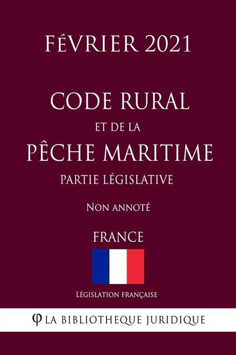 Code rural et de la p&ecirc;che maritime (Partie l&eacute;gislative) (France) (F&eacute;vrier 2021) Non annot&eacute;(Kobo/電子書)