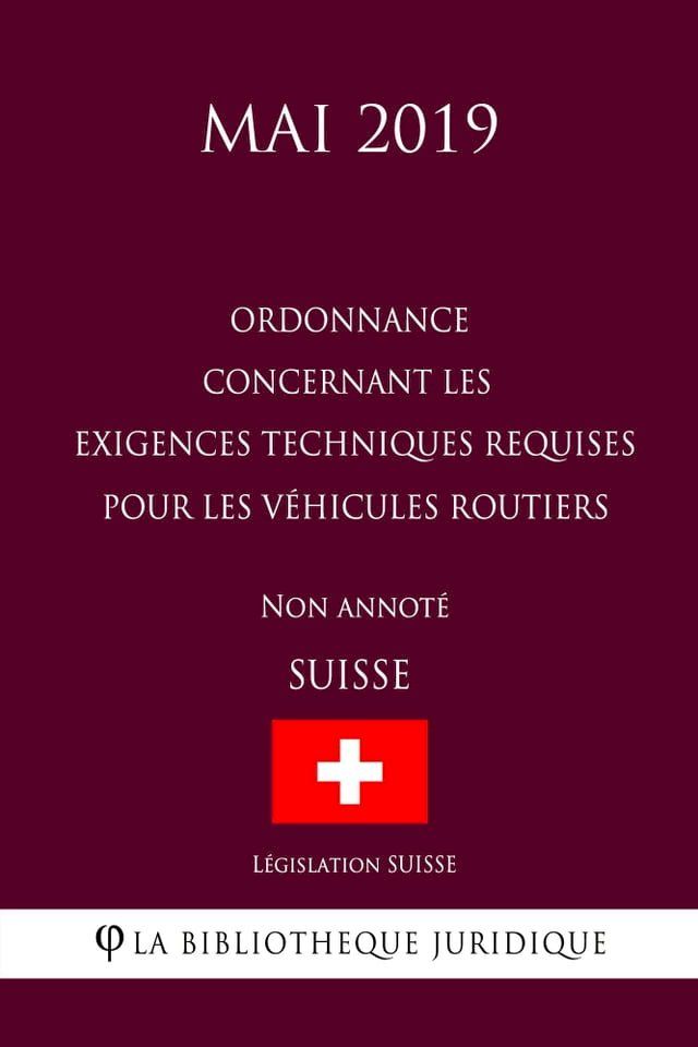  Ordonnance concernant les exigences techniques requises pour les véhicules routiers (Suisse) (Mai 2019) Non annoté(Kobo/電子書)