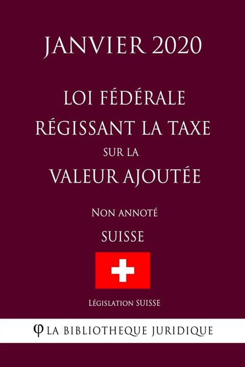 Loi f&eacute;d&eacute;rale r&eacute;gissant la taxe sur la valeur ajout&eacute;e (Suisse) (Janvier 2020) Non annot&eacute;(Kobo/電子書)