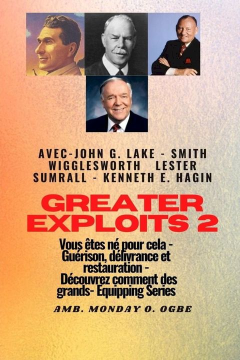 Greater - 2 - John G. Lake - Smith Wigglesworth - Lester Sumrall - Kenneth E. Hagin Vous &ecirc;tes(Kobo/電子書)