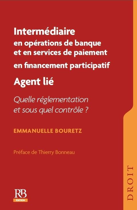 Interm&eacute;diaire en op&eacute;rations de banque et en services de paiement. Interm&eacute;diaire en financement participatif. Agent li&eacute; : quelle r&eacute;glementation et sous quel contr&ocirc;le ?(Kobo/電子書)