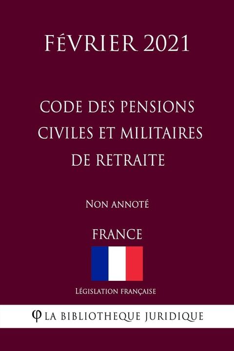 Code des pensions civiles et militaires de retraite (France) (F&eacute;vrier 2021) Non annot&eacute;(Kobo/電子書)