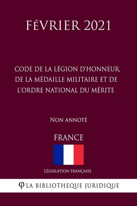 Code de la L&eacute;gion d'honneur, de la M&eacute;daille militaire et de l'ordre national du M&eacute;rite (France) (F&eacute;vrier 2021) Non annot&eacute;(Kobo/電子書)