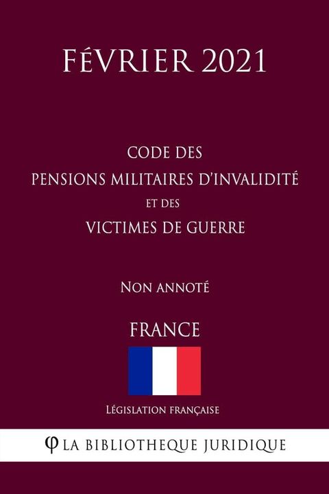 Code des pensions militaires d'invalidit&eacute; et des victimes de guerre (France) (F&eacute;vrier 2021) Non annot&eacute;(Kobo/電子書)