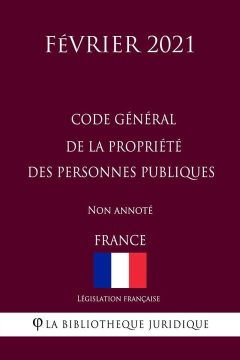 Code g&eacute;n&eacute;ral de la propri&eacute;t&eacute; des personnes publiques (France) (F&eacute;vrier 2021) Non annot&eacute;(Kobo/電子書)