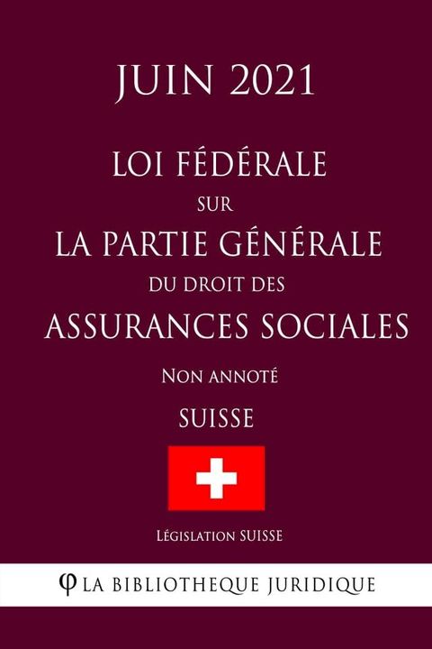 Loi f&eacute;d&eacute;rale sur la partie g&eacute;n&eacute;rale du droit des assurances sociales (Suisse) (Juin 2021) Non annot&eacute;(Kobo/電子書)