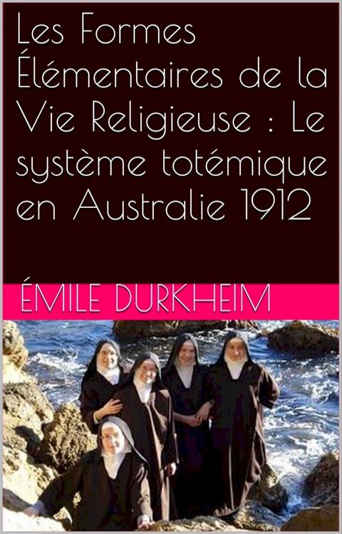 Les Formes Élémentaires de la Vie Religieuse : Le système totémique en Australie 1912(Kobo/電子書)