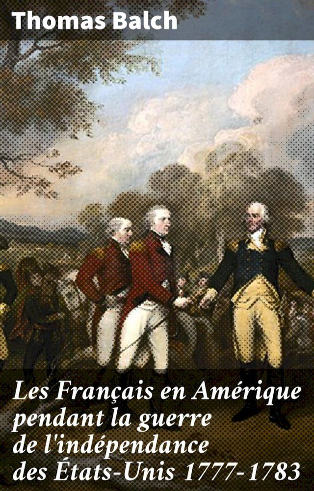  Les Fran&ccedil;ais en Am&eacute;rique pendant la guerre de l'ind&eacute;pendance des &Eacute;tats-Unis 1777-1783(Kobo/電子書)