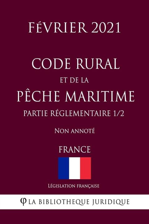 Code rural et de la p&ecirc;che maritime (Partie r&eacute;glementaire 1/2) (France) (F&eacute;vrier 2021) Non annot&eacute;(Kobo/電子書)