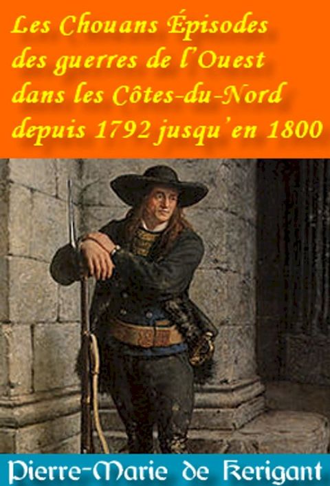 Les Chouans Épisodes des guerres de l’Ouest dans les Côtes-du-Nord depuis 1792 jusqu’en 1800(Kobo/電子書)